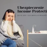 Ubezpieczenie Income Protection - co to jest i czy warto je wykupić?