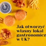 Jak otworzyć własny lokal gastronomiczny w UK?